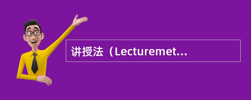 讲授法（Lecturemethod）是指教师运用口头语言系统、连贯地向学生传授知识，进行教育、教学的方法。由于通过讲授法可以在短时间内向学生传授较多的知识，因此，长期以来讲授法是教学的一种基本方法，常