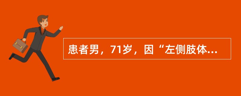 患者男，71岁，因“左侧肢体瘫痪，生活不能自理1d”来诊。查体：意识清楚，双侧瞳孔等大正圆，对光反射灵敏；左侧肢体肌张力减弱，肌力1级，左侧腱反射减弱，左侧巴宾斯基征（＋）。颅脑CT：右侧基底核区见斑