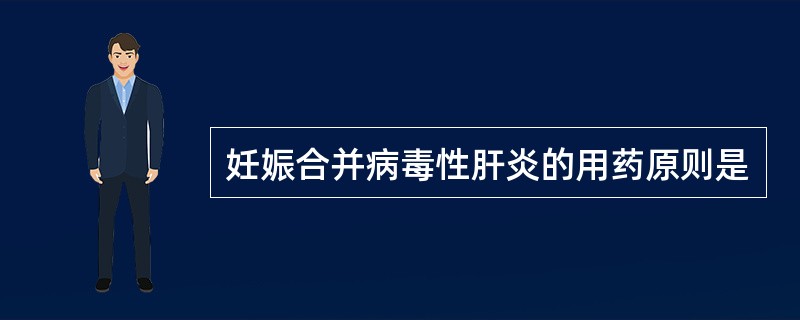 妊娠合并病毒性肝炎的用药原则是