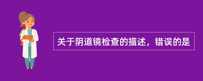 关于阴道镜检查的描述，错误的是