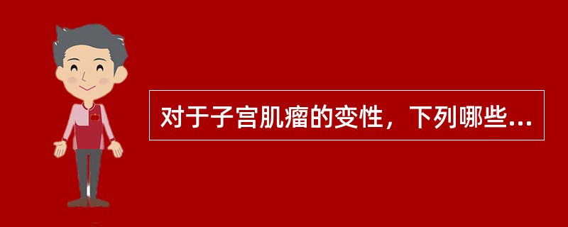 对于子宫肌瘤的变性，下列哪些说法是恰当的