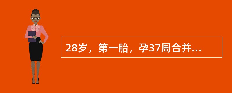 28岁，第一胎，孕37周合并妊娠期高血压病，血压20/13kPa(150/112mmHg)，住院治疗2天突然血压下降至8/5kPa(60/40mmHg)，脉搏120次／分，初步确诊为"胎盘早