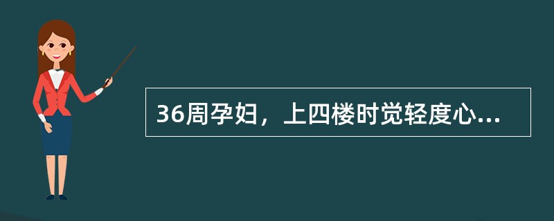 36周孕妇，上四楼时觉轻度心悸气促就诊。查：血压120/80mmHg，脉搏96次／分，呼吸20次／分，叩诊心界稍向左扩大，心尖区及肺动脉瓣区均可闻及Ⅰ级收缩期吹风样杂音，两肺（-），下肢水肿（-）。最