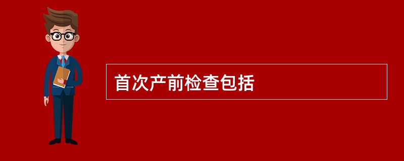 首次产前检查包括