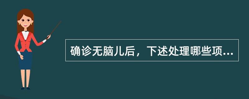 确诊无脑儿后，下述处理哪些项不恰当