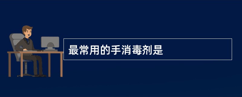 最常用的手消毒剂是