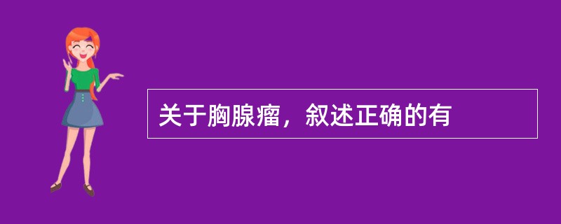 关于胸腺瘤，叙述正确的有