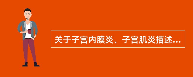 关于子宫内膜炎、子宫肌炎描述正确的是