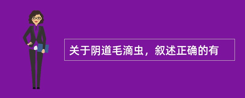 关于阴道毛滴虫，叙述正确的有