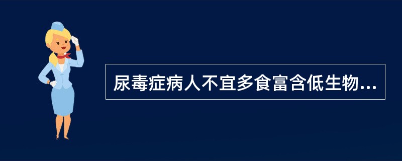 尿毒症病人不宜多食富含低生物效价蛋白的食物，如