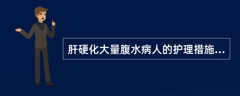 肝硬化大量腹水病人的护理措施，正确的是