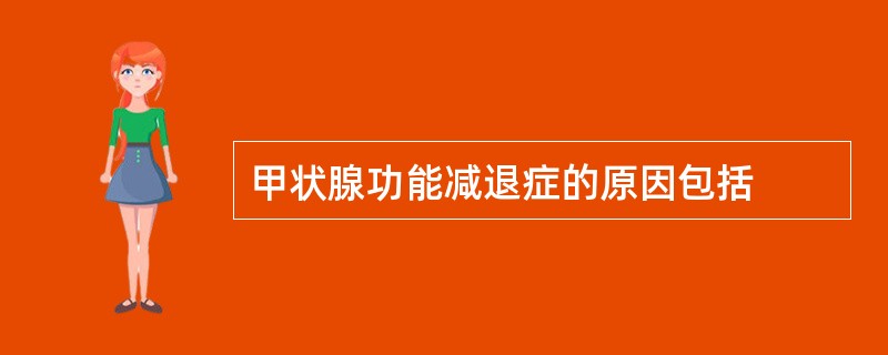 甲状腺功能减退症的原因包括