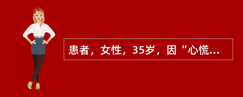 患者，女性，35岁，因“心慌、乏力伴怕热、多汗2个月”就诊。身体评估：体温37.5℃，心率100次／分，血压140/90mmHg，消瘦，甲状腺弥漫性、对称性Ⅱ度肿大，质软，随吞咽上下活动，伴有震颤，并