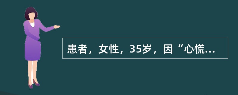 患者，女性，35岁，因“心慌、乏力伴怕热、多汗2个月”就诊。身体评估：体温37.5℃，心率100次／分，血压140/90mmHg，消瘦，甲状腺弥漫性、对称性Ⅱ度肿大，质软，随吞咽上下活动，伴有震颤，并