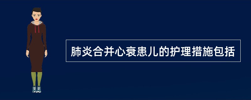 肺炎合并心衰患儿的护理措施包括