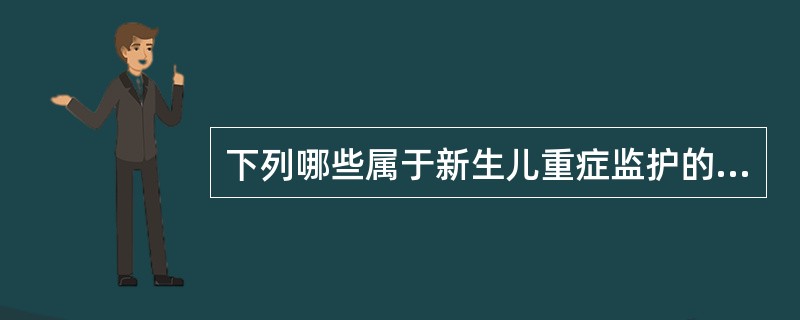 下列哪些属于新生儿重症监护的对象