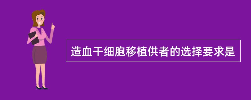 造血干细胞移植供者的选择要求是