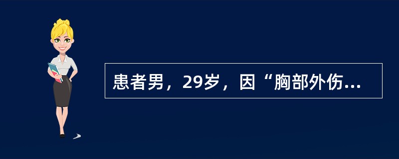 患者男，29岁，因“胸部外伤，胸痛、痰多、呼吸困难、心悸、口渴1h”来诊。查体：T37.2℃，P96次/min，R24次/min，BP90/60mmHg；面色苍白，气管偏右，左6、7肋骨腋中线可触及骨