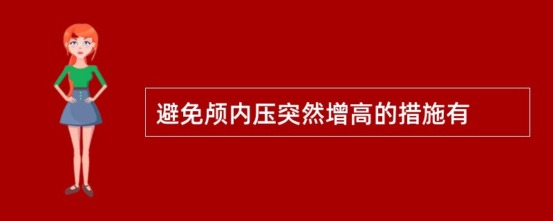 避免颅内压突然增高的措施有