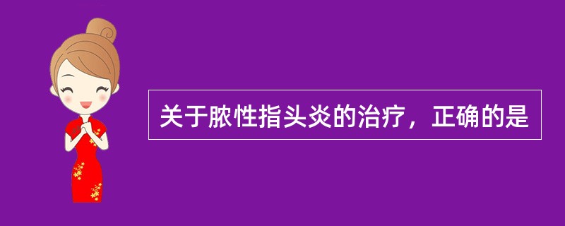 关于脓性指头炎的治疗，正确的是