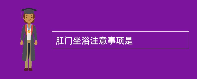 肛门坐浴注意事项是