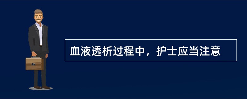 血液透析过程中，护士应当注意