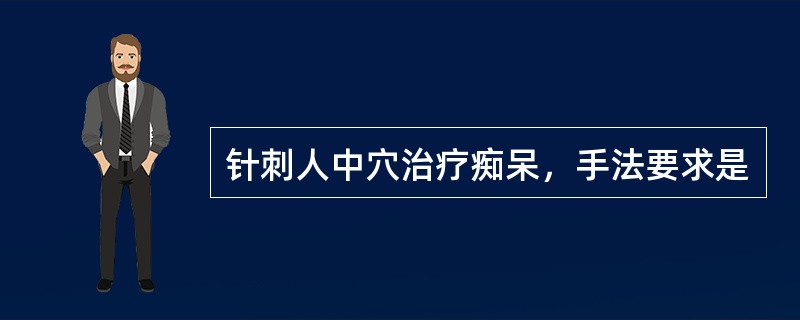 针刺人中穴治疗痴呆，手法要求是