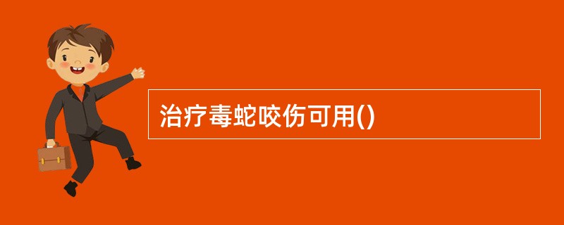 治疗毒蛇咬伤可用()