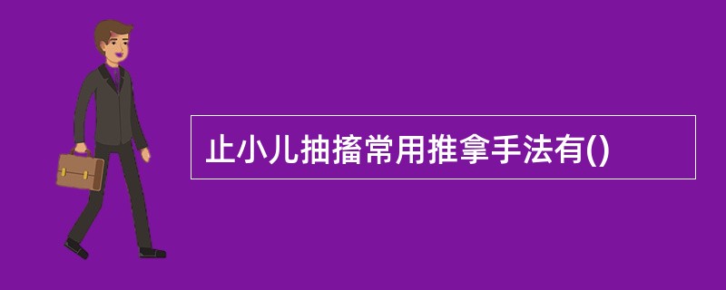 止小儿抽搐常用推拿手法有()