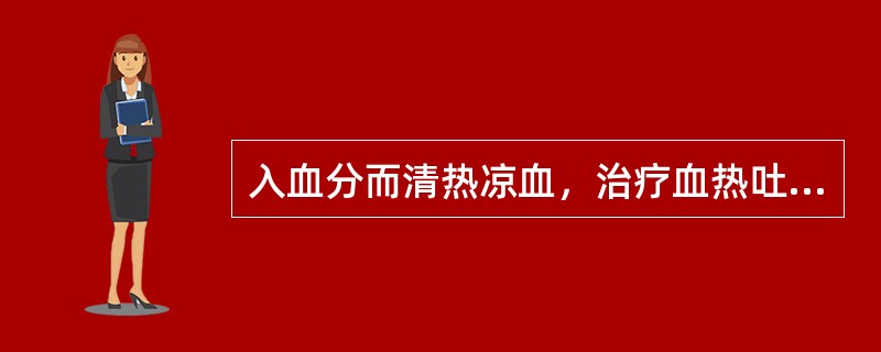 入血分而清热凉血，治疗血热吐衄的药