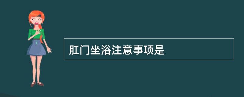 肛门坐浴注意事项是