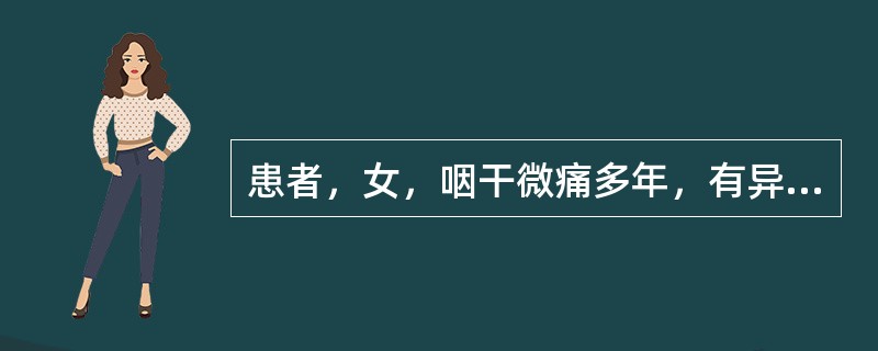 患者，女，咽干微痛多年，有异物感，咽部粘膜暗红，咽后壁淋巴滤泡增生，全身有午后颧红，精神疲倦，手足心热，舌质红，少苔，脉细数。中医辨证为：