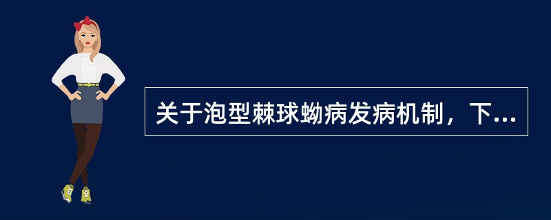 关于泡型棘球蚴病发病机制，下列正确的是