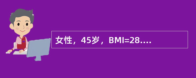 女性，45岁，BMI=28.5，口渴5个月，尿糖(+)，空腹血糖7.9mmol/L，饭后2小时血糖12.1mmol/L本病人应采用下列哪种药物或治疗