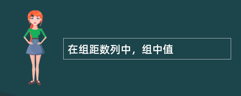 在组距数列中，组中值