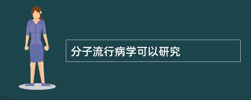 分子流行病学可以研究