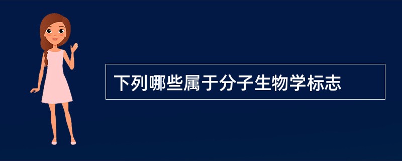 下列哪些属于分子生物学标志