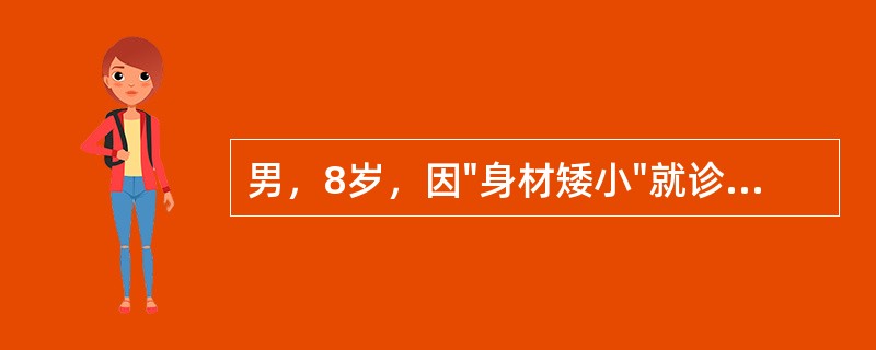 男，8岁，因"身材矮小"就诊。体检：身高100cm，体重19kg，身材匀称，面容幼稚，皮肤光滑，心、肺、腹未见异常，双侧睾丸1ml。足月顺产，出生史正常，平时无特殊疾病史，学习成绩