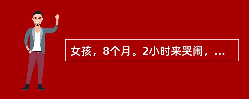 女孩，8个月。2小时来哭闹，稀便1次。体检：体温37.5℃，神志清，颈无阻力，咽正常，心肺无异常。腹部查体不合作。大便常规：白细胞5～10／HP，红细胞15～20／HP，吞噬细胞0～1／HP，以细菌性