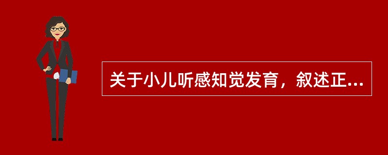 关于小儿听感知觉发育，叙述正确的有