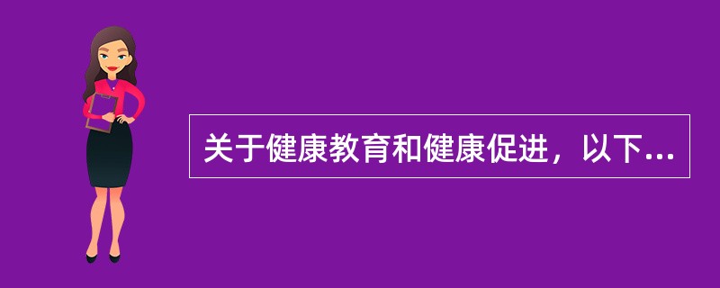 关于健康教育和健康促进，以下叙述正确的是