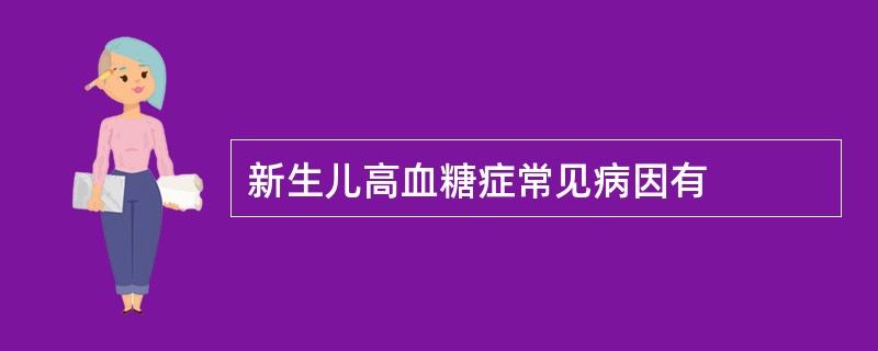 新生儿高血糖症常见病因有