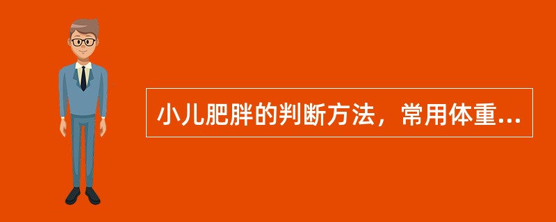 小儿肥胖的判断方法，常用体重平均值和标准差(S)来估计。测得体重>平均值+3S～4S是