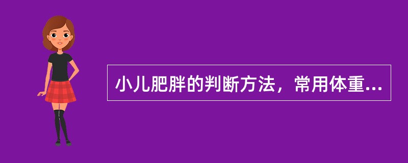 小儿肥胖的判断方法，常用体重平均值和标准差(S)来估计。测得体重>平均值+2S是