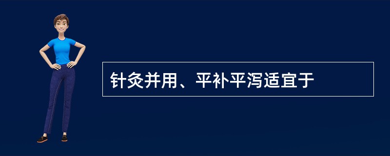 针灸并用、平补平泻适宜于