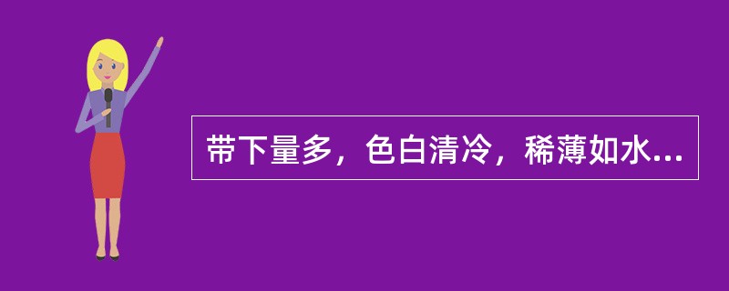 带下量多，色白清冷，稀薄如水，淋漓不断，头晕耳鸣，腰痛如折，小腹冷感，大便溏薄，舌质淡、苔薄白，脉沉细而迟，宜在基本方的基础上加用