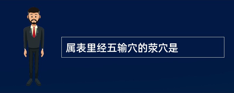 属表里经五输穴的荥穴是