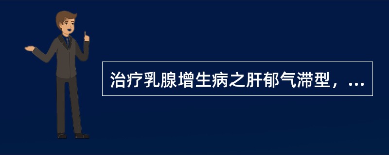 治疗乳腺增生病之肝郁气滞型，可在基本处方上再加()，疏肝理气、解郁止痛