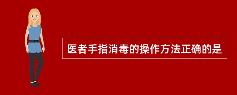 医者手指消毒的操作方法正确的是