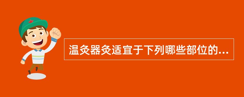 温灸器灸适宜于下列哪些部位的一般常见病